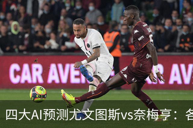 四大AI预测尤文图斯vs奈梅亨：各家均看好尤文主场轻取对手
